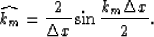 \begin{displaymath}
\widehat{k_m} = \frac{2}{\Delta x} \sin{\frac{k_m\Delta x}{2}}.\end{displaymath}