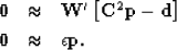 \begin{eqnarray}
\bold 0
&\approx&
\bold W'
\left[
\bold C^2\bold p
-
\bold d
\right]
\\ \bold 0
&\approx&
\epsilon \bold p .\end{eqnarray}