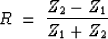 \begin{displaymath}
R \; = \; \frac{Z_2-Z_1}{Z_1+Z_2} \;\end{displaymath}
