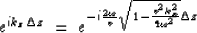 \begin{displaymath}
e^{ik_z \Delta z} \; = \; e^{-i \frac{2\omega}{v} \sqrt{1- \frac{v^2 k_x^2}{4\omega ^2}} \Delta z} \;\end{displaymath}