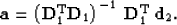\begin{displaymath}
{\bf a} = \left( {\bf D}_1^{\rm T} {\bf D}_1 \right)^{-1} \;
{\bf D}_1^{\rm T} \, {\bf d}_2.\end{displaymath}