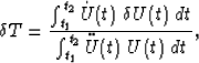 \begin{displaymath}
\delta T = 
\frac{\int_{t_1}^{t_2} {\dot U}(t) \; \delta U(t) \; dt}
{\int_{t_1}^{t_2} {\ddot U}(t) \; U(t) \; dt},\end{displaymath}