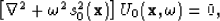 \begin{displaymath}
\left[ \nabla^2 + \omega^2 \, s_0^2({\bf x})\right]
U_0({\bf x},\omega) = 0,\end{displaymath}
