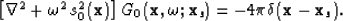 \begin{displaymath}
\left[ \nabla^2 + \omega^2 \, s_0^2({\bf x})
\right] G_0({\bf x},\omega ; {\bf x}_s) = -4 \pi \delta({\bf x} - 
{\bf x}_s). \end{displaymath}