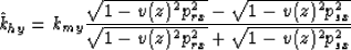 \begin{displaymath}
\hat{k}_{hy} = k_{my} \frac{\sqrt{1-v(z)^2 p_{rx}^2} - \sqrt...
 ...{sx}^2}}
 {\sqrt{1-v(z)^2 p_{rx}^2} + \sqrt{1-v(z)^2 p_{sx}^2}}\end{displaymath}