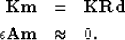 \begin{eqnarray}
\bf Km &=& \bf KRd
\\  \bf \epsilon Am &\approx& 0.\end{eqnarray}