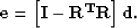 \begin{displaymath}
\bf e = \left[\bold I - {\bf R}^T \bf R \right] d.\end{displaymath}