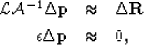 \begin{eqnarray}
 \mathcal L\mathcal A^{-1}\Delta{\bf p}&\approx& \Delta{\bf R}\\  \nonumber
 \epsilon\Delta{\bf p}&\approx& 0,\end{eqnarray}