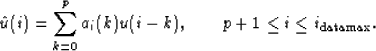 \begin{eqnarray}
\hat{u}(i) = \sum^p_{k=0} a_i(k)u(i-k), \quad \quad p+1 \le i \le i_{\rm datamax
} .\end{eqnarray}