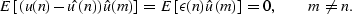 \begin{displaymath}
E \left [ (u(n) - \hat{u}(n) ) \hat{u}(m) \right ] = E\left [ \epsilon(n) \hat{u}(m) \right ] = 0, \quad \quad m \neq n.\end{displaymath}