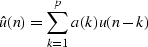 \begin{displaymath}
\hat{u}(n) = \sum^p_{k=1} a(k)u(n-k)\end{displaymath}
