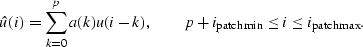 \begin{eqnarray}
\hat{u}(i) = \sum^p_{k=0} a(k)u(i-k), \quad \quad p+i_{\rm patchmin} \le i \le i_{\rm patchmax} .\end{eqnarray}