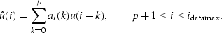 \begin{eqnarray}
\hat{u}(i) = \sum^p_{k=0} a_i(k)u(i-k), \quad \quad p+1 \le i \le i_{\rm datamax} .\end{eqnarray}