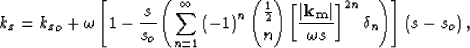 \begin{displaymath}
k_z= {k_z}_o+ \omega\left[1- \frac{s}{s_o} \left(\sum\limits...
 ...hoose n} \S^{2n} \delta_n \right)\right]
 \left(s - s_o\right),\end{displaymath}