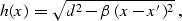 \begin{displaymath}
h(x)=\sqrt{d^2-\beta\,(x-x')^2}\;,\end{displaymath}