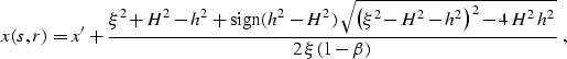 \begin{displaymath}
x(s,r)= x' + {{\xi^2+H^2-h^2+\mbox{sign}(h^2-H^2)\,
\sqrt{\l...
...i^2-H^2-h^2\right)^2-4\,H^2\,h^2}\over
{2\,\xi\,(1-\beta)}}}\;,\end{displaymath}