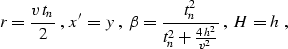 \begin{displaymath}
r={ {v\,t_n} \over 2}\;,\;x'=y\;,\;
\beta={t_n^2 \over {t_n^2+{{4\,h^2} \over v^2}}}\;,\;
H=h\;,\end{displaymath}