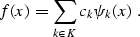 \begin{displaymath}
 f (x) = \sum_{k \in K} c_k \psi_k (x)\;.\end{displaymath}