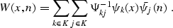 \begin{displaymath}
W (x, n) = \sum_{k \in K} \sum_{j \in K} \Psi^{-1}_{kj} \psi_k
(x) \bar{\psi}_j (n)\;.\end{displaymath}
