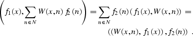 \begin{eqnarray}
\left(f_1 (x), \sum_{n \in N} W (x, n) f_2 (n)\right) = \sum_{...
...mber \\ \left(\left(W (x, n), f_1 (x)\right), f_2 (n) \right) \;.\end{eqnarray}
