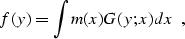 \begin{displaymath}
 f (y) = \int m (x) G (y; x) d x \;,\end{displaymath}
