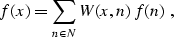 \begin{displaymath}
 f (x) = \sum_{n \in N} W (x, n) f (n)\;,\end{displaymath}