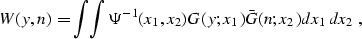 \begin{displaymath}
 W (y, n) = \int\!\!\int \Psi^{-1} (x_1, x_2) G (y;x_1) \bar{G} (n;x_2)
 dx_1\,dx_2\;,\end{displaymath}