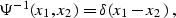 \begin{displaymath}
\Psi^{-1} (x_1, x_2) = \delta (x_1 - x_2)\;,\end{displaymath}