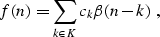 \begin{displaymath}
f (n) = \sum_{k \in K} c_k \beta (n-k)\;,\end{displaymath}