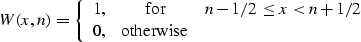 \begin{displaymath}
 W (x, n) = \left\{\begin{array}
{lcr}
1, & \mbox{for} & n - 1/2 \leq x < n + 1/2 \\ 0, & \mbox{otherwise} &\end{array}\right.\end{displaymath}
