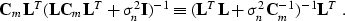 \begin{displaymath}
\bold{C}_m \bold{L}^T (\bold{L} \bold{C}_m \bold{L}^T + \sig...
 ...L}^T \bold{L} + \sigma_n^2
 \bold{C}_m^{-1})^{-1} \bold{L}^T\;.\end{displaymath}