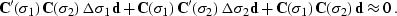 \begin{displaymath}
 \bold{C}'(\bold{\sigma}_1) \, \bold{C}(\bold{\sigma}_2) \, ...
 ...igma}_1) \,
 \bold{C}(\bold{\sigma}_2) \, \bold{d} \approx 0\;.\end{displaymath}