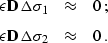 \begin{eqnarray}
 \epsilon \bold{D} \, \Delta \bold{\sigma}_1 & \approx & 0\;; \\  \epsilon \bold{D} \, \Delta \bold{\sigma}_2 & \approx & 0\;.\end{eqnarray}