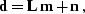 \begin{displaymath}
 \bold{d} = \bold{L}\,\bold{m} + \bold{n}\;,\end{displaymath}