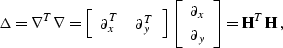 \begin{displaymath}
\Delta = \nabla^T \nabla = 
\left[\begin{array}
{cc}\display...
 ...tial_x \\ \partial_y\end{array}\right] = \bold{H}^T \bold{H}\;,\end{displaymath}