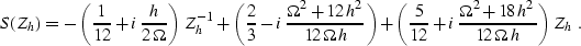 \begin{displaymath}
 S(Z_h) = - \left(\frac{1}{12} + i\,\frac{h}{2\,\Omega}\righ...
 ... i\,\frac{\Omega^2 + 18\,h^2}{12\,\Omega\,h}\right)\,
 Z_h\;.
 \end{displaymath}