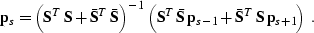 \begin{displaymath}
 \bold{p}_s = \left(
 \bold{S}^T\,\bold{S} +
 \bold{\bar{S}}...
 ...{s-1} +
 \bold{\bar{S}}^T\,\bold{S}\,\bold{p}_{s+1}\right)\;.
 \end{displaymath}