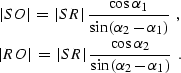 \begin{eqnarray}
\vert SO\vert\,=\,\vert SR\vert\, {\cos{\alpha_1} \over
\sin{\l...
 ...\cos{\alpha_2} \over
\sin{\left(\alpha_2-\alpha_1\right)}} \,\,\,.\end{eqnarray}