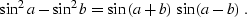 \begin{displaymath}
\sin^2{a} - \sin^2{b} = \sin{(a+b)}\,\sin{(a-b)}\;.\end{displaymath}