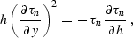 \begin{displaymath}
h \, {\left( \partial \tau_n \over \partial y \right)}^2 
 = \, - \, \tau_n \, {\partial \tau_n \over \partial h}\;,\end{displaymath}