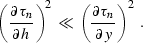 \begin{displaymath}
{\left( \partial \tau_n \over \partial h \right)}^2 \, \ll\, {\left(
\partial \tau_n \over \partial y \right)}^2 \,\,\,.\end{displaymath}