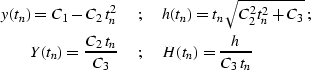 \begin{eqnarray}
y(t_n) = C_1-C_2\,t_n^2 \; & ; & \;h(t_n)=t_n \sqrt{C_2^2 t_n^2...
 ...t_n) = {{C_2\,t_n}\over C_3}\; & ; & \;H(t_n)={h \over {C_3\,t_n}}\end{eqnarray}