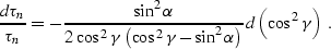 \begin{displaymath}
{{d\tau_n}\over\tau_n}=-{{\sin^2{\alpha}}\over
{2\,\cos^2{\g...
 ...amma}-\sin^2{\alpha}\right)}}\,
d\left(\cos^2{\gamma}\right)\;.\end{displaymath}