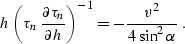 \begin{displaymath}
h\,\left(\tau_n\,{\partial \tau_n \over \partial h}\right)^{-1}=
-{v^2 \over 4\, \sin^2{\alpha}}\;.\end{displaymath}