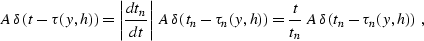 \begin{displaymath}
A\,\delta\left(t-\tau(y,h)\right)=\left\vert{{dt_n} \over {d...
 ...ight) =
{t \over t_n}\,A\,\delta\left(t_n-\tau_n(y,h)\right)\;,\end{displaymath}