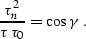 \begin{displaymath}
{\tau_n^2 \over \tau\,\tau_0}=\cos{\gamma}\;.\end{displaymath}