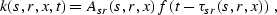 \begin{displaymath}
k(s,r,x,t) = A_{sr}(s,r,x)\,
f\left(t - \tau_{sr}(s,r,x)\right)\;,\end{displaymath}