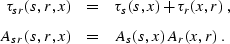 \begin{eqnarray}
\tau_{sr}(s,r,x) & = & \tau_s(s,x) + \tau_r(x,r)\;,
\\ A_{sr}(s,r,x) & = & A_s(s,x)\,A_r(x,r)\;.\end{eqnarray}