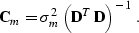 \begin{displaymath}
 \bold{C}_m = \sigma_m^2\,\left(\bold{D}^T\,\bold{D}\right)^{-1}\;.\end{displaymath}