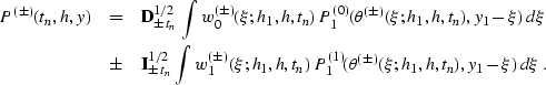 \begin{eqnarray}
P^{(\pm)}(t_n,h,y) & = &
{\bf D}^{1/2}_{\pm\,t_n}\,\int w^{(\pm...
 ...h,t_n)\,
P^{(1)}_1(\theta^{(\pm)}(\xi;h_1,h,t_n),y_1-\xi)\,d\xi\;.\end{eqnarray}